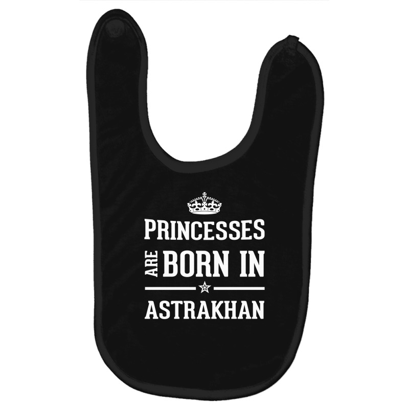 Princesses Are Born In Astrakhan Cool Gift Baby Bibs by thanchashop | Artistshot