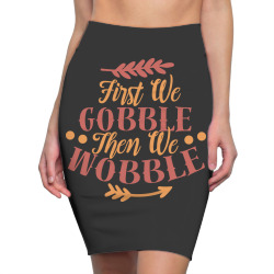 first we gobble then we wobble Pencil Skirts | Artistshot