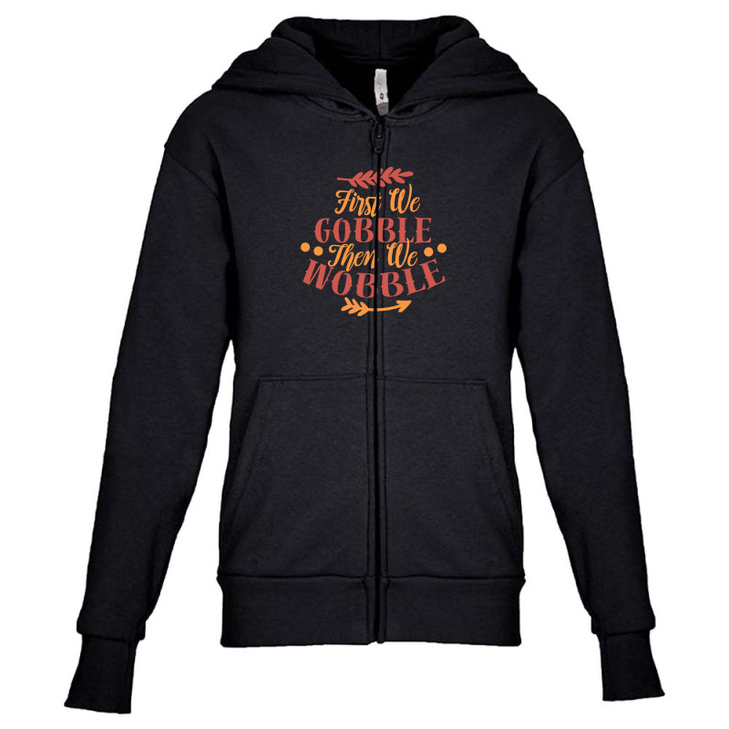 First We Gobble Then We Wobble Youth Zipper Hoodie | Artistshot
