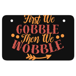 first we gobble then we wobble ATV License Plate | Artistshot