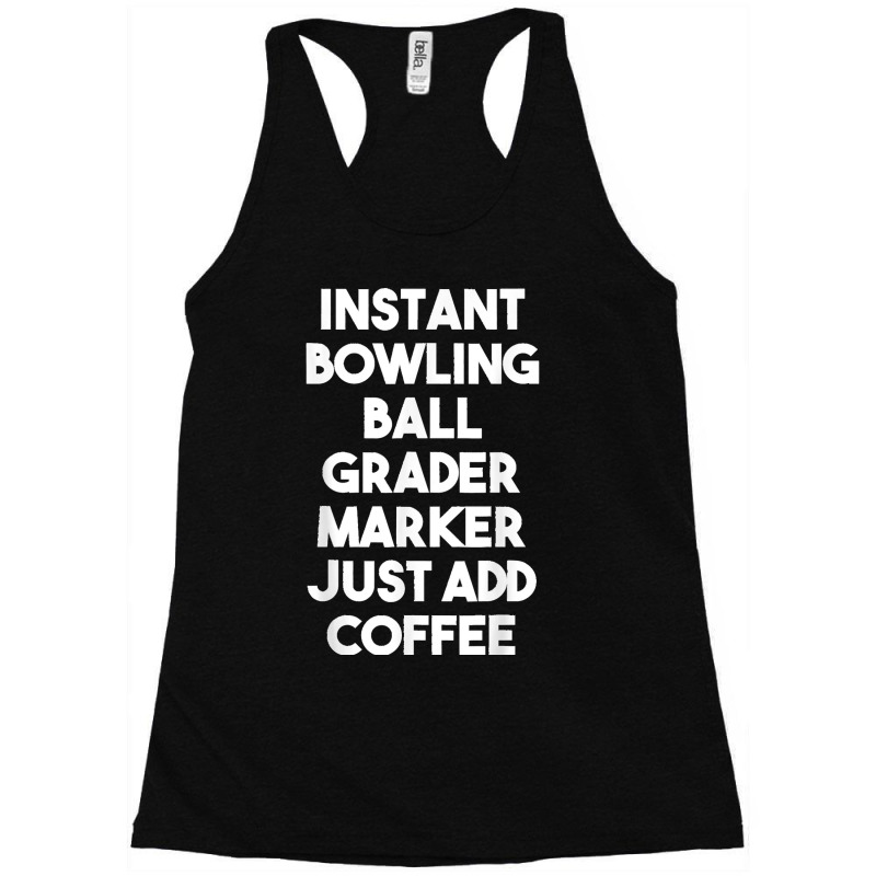 Instant Bowling Ball Grader Marker Just Add Coffee Racerback Tank by LeonelSalas | Artistshot