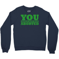 You Should Have Been Aborted Crewneck Sweatshirt | Artistshot