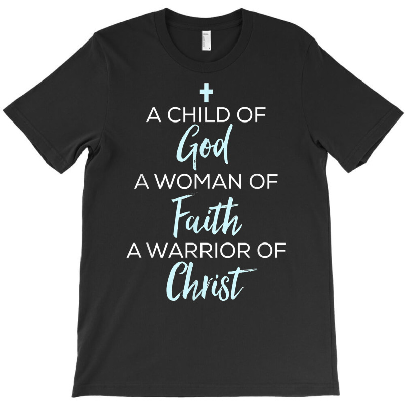 A Child Of God A Woman Of Faith A Warrior Of Christ Shirt T-shirt | Artistshot