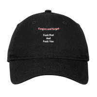 Fogive And Forget Fuck That And Fuck You T Shirt Adjustable Cap | Artistshot