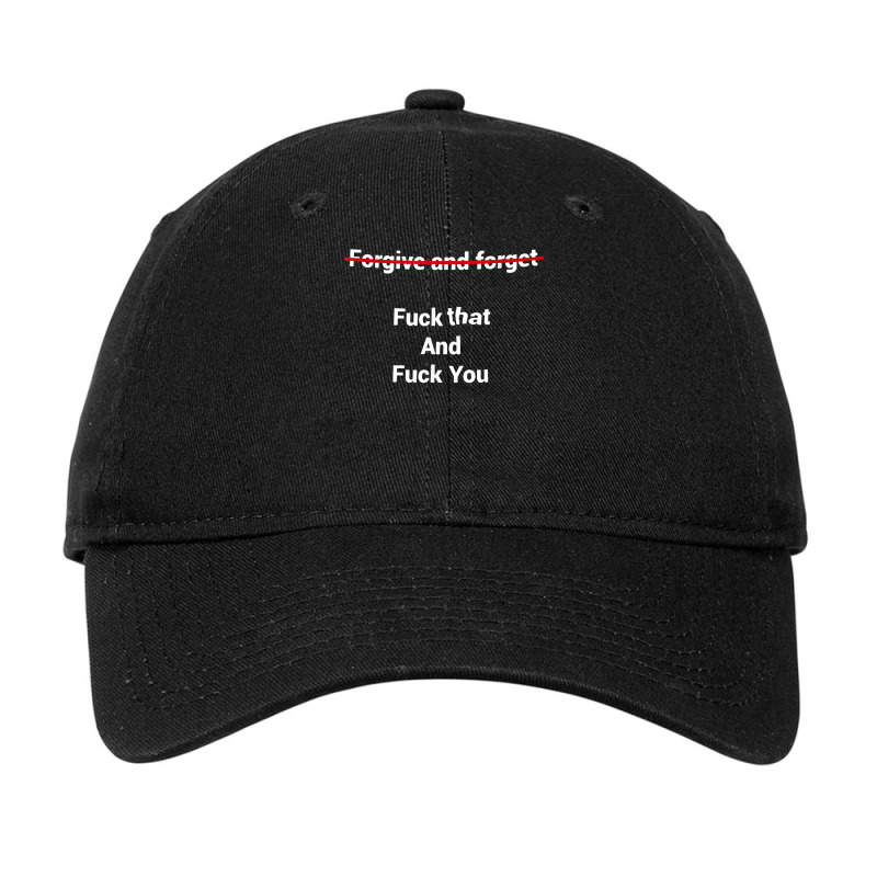 Fogive And Forget Fuck That And Fuck You T Shirt Adjustable Cap by nevinsledowtinwq | Artistshot