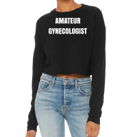 Amateur Gynecologist T Shirt Cropped Sweater | Artistshot