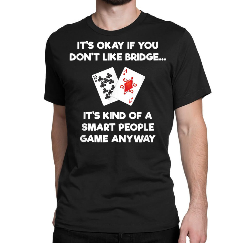 Bridge T Shirt   Funny Bridge Card Game Smart People Classic T-shirt by tuckeynkriccijea | Artistshot