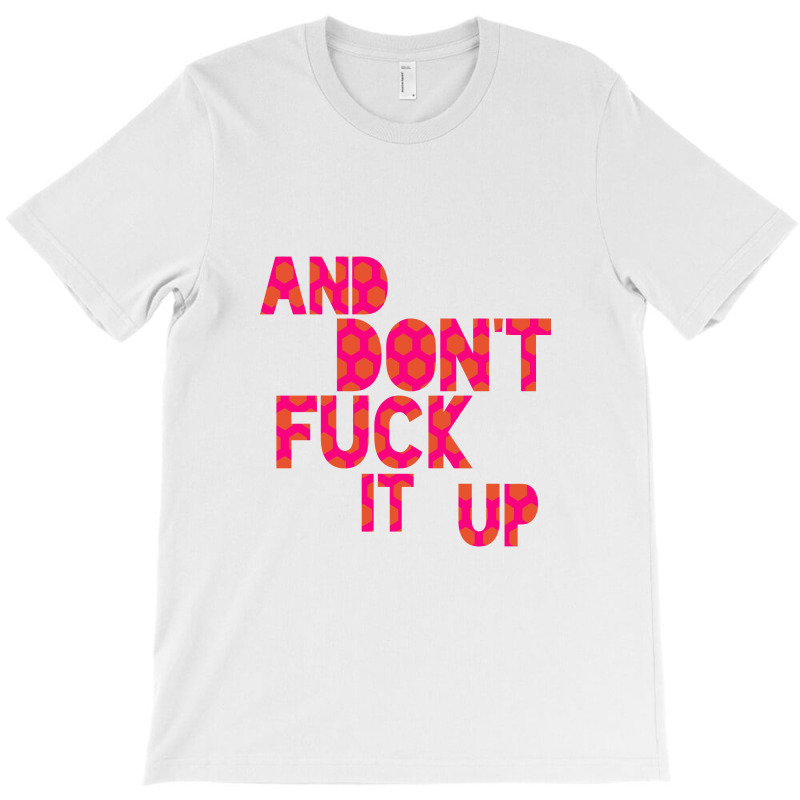 And Don't Fuck It Up T-Shirt by pusyaque-podcast | Artistshot