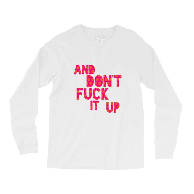 And Don't Fuck It Up Long Sleeve Shirts by pusyaque-podcast | Artistshot