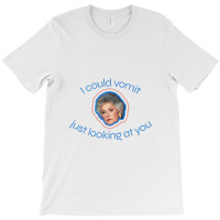 I Could Vomit Just Looking At You T-shirt | Artistshot