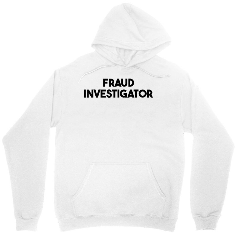 Fraud Investigator T Shirt Unisex Hoodie by roopeedwrich76 | Artistshot