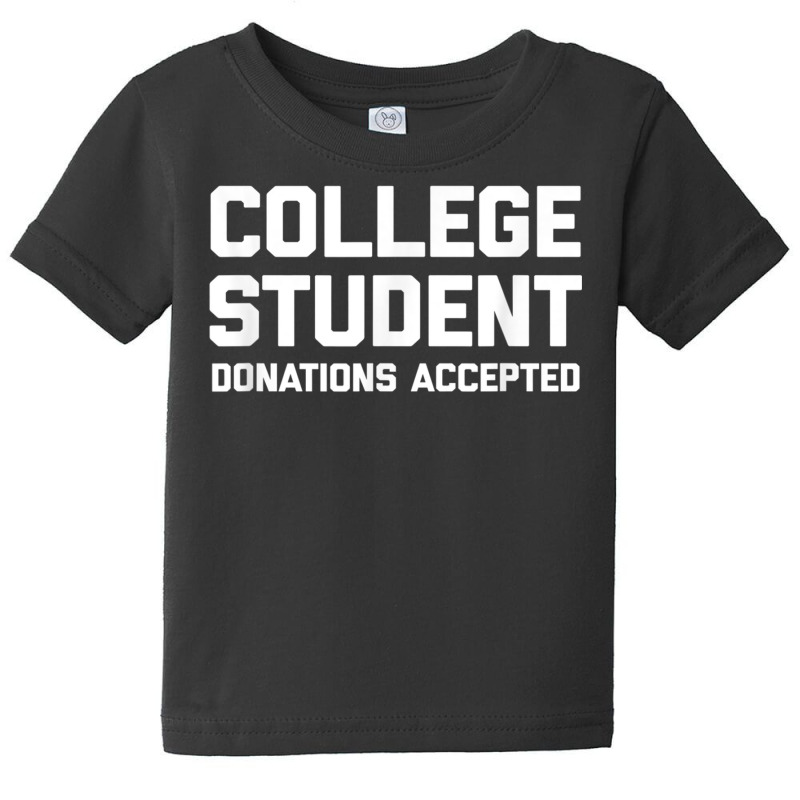 College Student (donations Accepted) T Shirt Funny College T Shirt Baby Tee by BrandalynSaetern | Artistshot