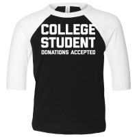 College Student (donations Accepted) T Shirt Funny College T Shirt Toddler 3/4 Sleeve Tee | Artistshot