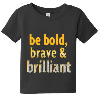 Be Bold, Brave And Brilliant Baby Tee | Artistshot