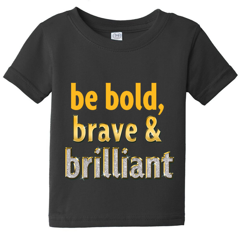 Be Bold, Brave And Brilliant Baby Tee | Artistshot