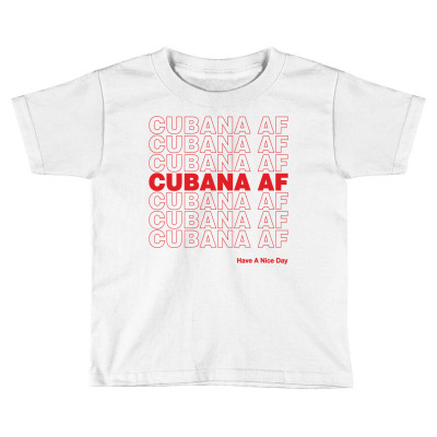 Cubana Af Have A Nice Day Toddler T-shirt Designed By Toweroflandrose