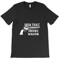 Skin That Smoke Wagon T-shirt | Artistshot