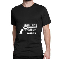 Skin That Smoke Wagon Classic T-shirt | Artistshot