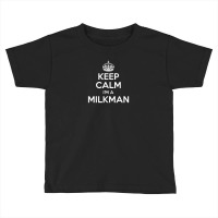 Keep Calm I'm A Milkman Toddler T-shirt | Artistshot