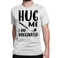 Hug Me Im Vaccinated Classic T-shirt | Artistshot