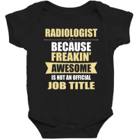 Radiologist Because Freakin' Awesome Isn't A Job Title Baby Bodysuit | Artistshot