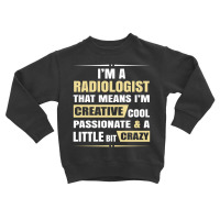 Radiologist, Creative, Cool And Crazy Toddler Sweatshirt | Artistshot