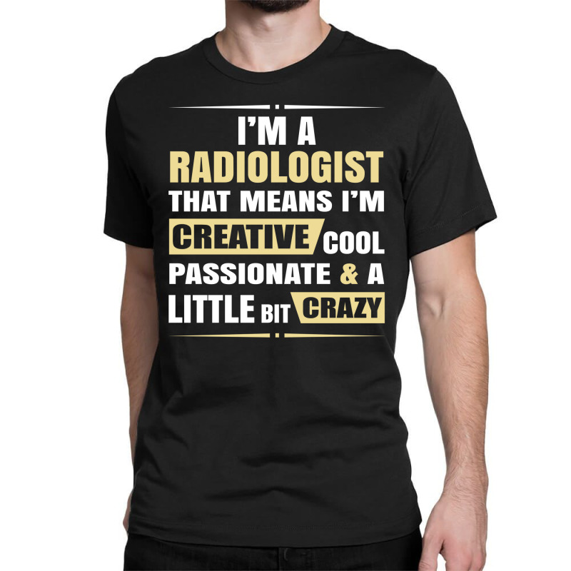 Radiologist, Creative, Cool And Crazy Classic T-shirt by thanchashop | Artistshot