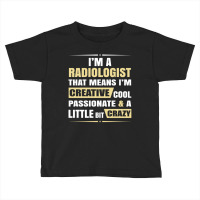 Radiologist, Creative, Cool And Crazy Toddler T-shirt | Artistshot