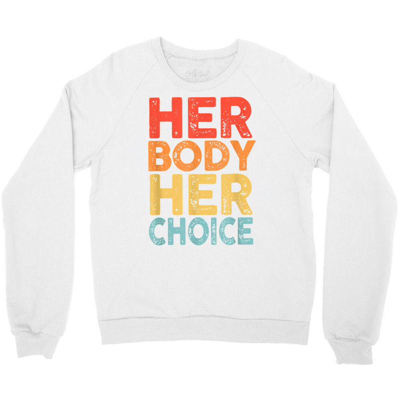 Retro Her Body Her Choice Rights Keep Your Laws Off My Body T Shirt Crewneck Sweatshirt | Artistshot