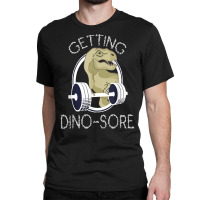 Getting Dino Sore T Shirt For Gym Addicts Classic T-shirt | Artistshot