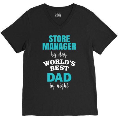 Store Manager By Day World's Best Dad By Night. Father's Day V-neck Tee Designed By Thanchashop