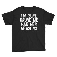 Womens I'm Sure Drunk Me Had Her Reasons V Neck T Shirt Youth Tee | Artistshot