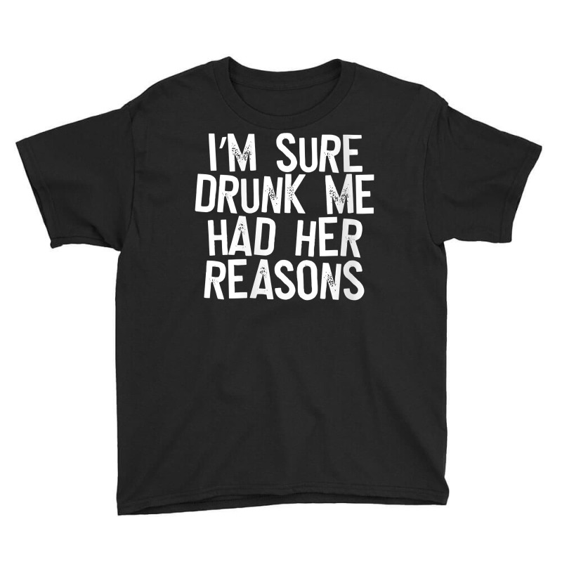 Womens I'm Sure Drunk Me Had Her Reasons V Neck T Shirt Youth Tee | Artistshot