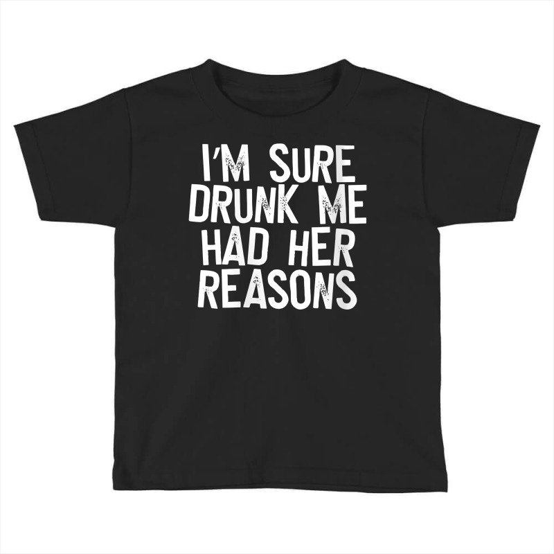 Womens I'm Sure Drunk Me Had Her Reasons V Neck T Shirt Toddler T-shirt | Artistshot