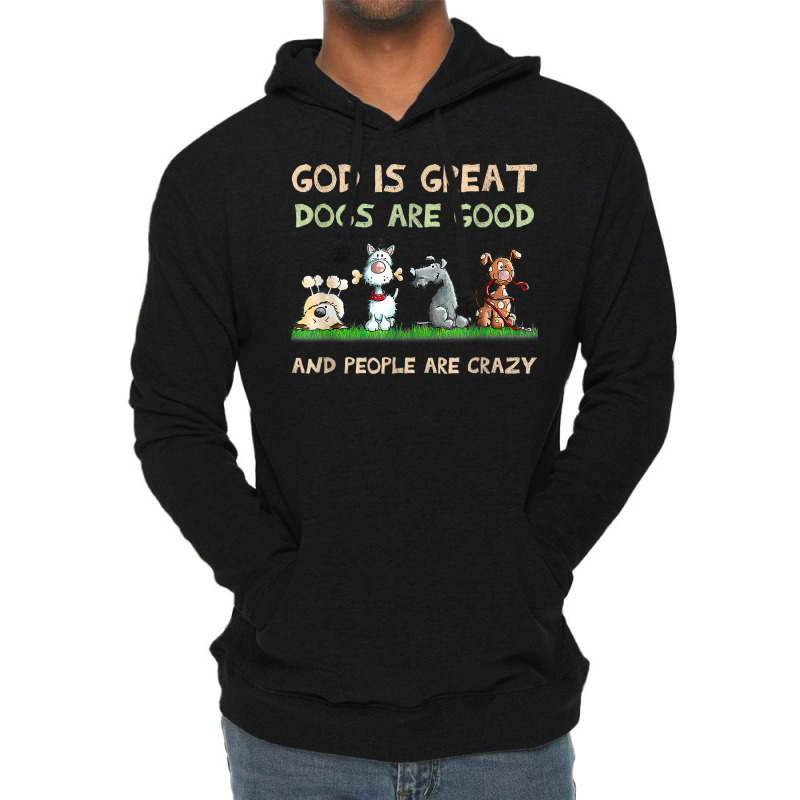 God Is Great Dogs Are Good And People Are Crazy T Shirt Lightweight Hoodie | Artistshot