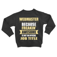 Webmaster Because Freakin' Awesome Isn't A Job Title Toddler Sweatshirt | Artistshot