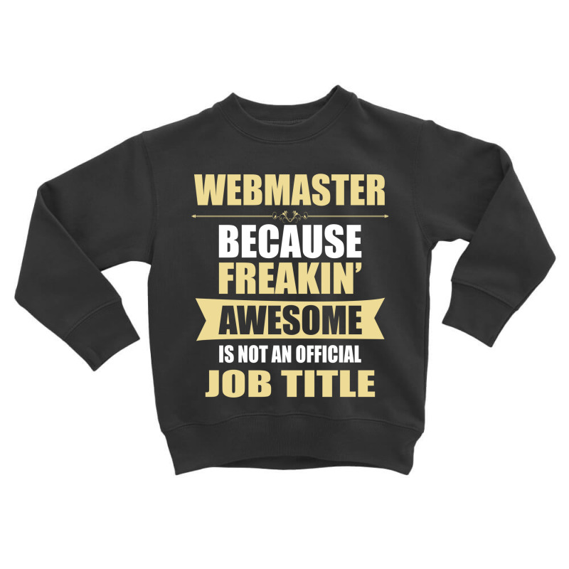 Webmaster Because Freakin' Awesome Isn't A Job Title Toddler Sweatshirt | Artistshot