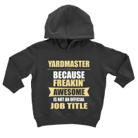 Yardmaster Because Freakin' Awesome Isn't A Job Title Toddler Hoodie | Artistshot