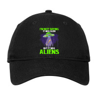 I'm Not Saying It Was Alien But It Was Aliens Leg Prosthetic T Shirt Adjustable Cap | Artistshot