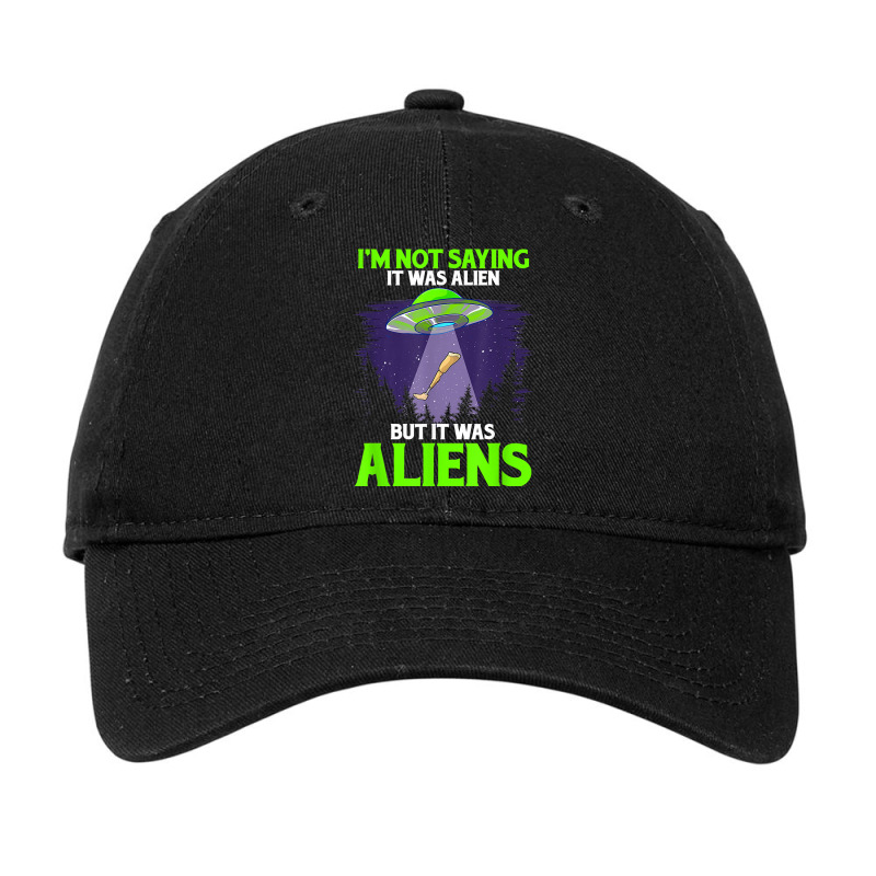 I'm Not Saying It Was Alien But It Was Aliens Leg Prosthetic T Shirt Adjustable Cap by tuckeynkriccijea | Artistshot