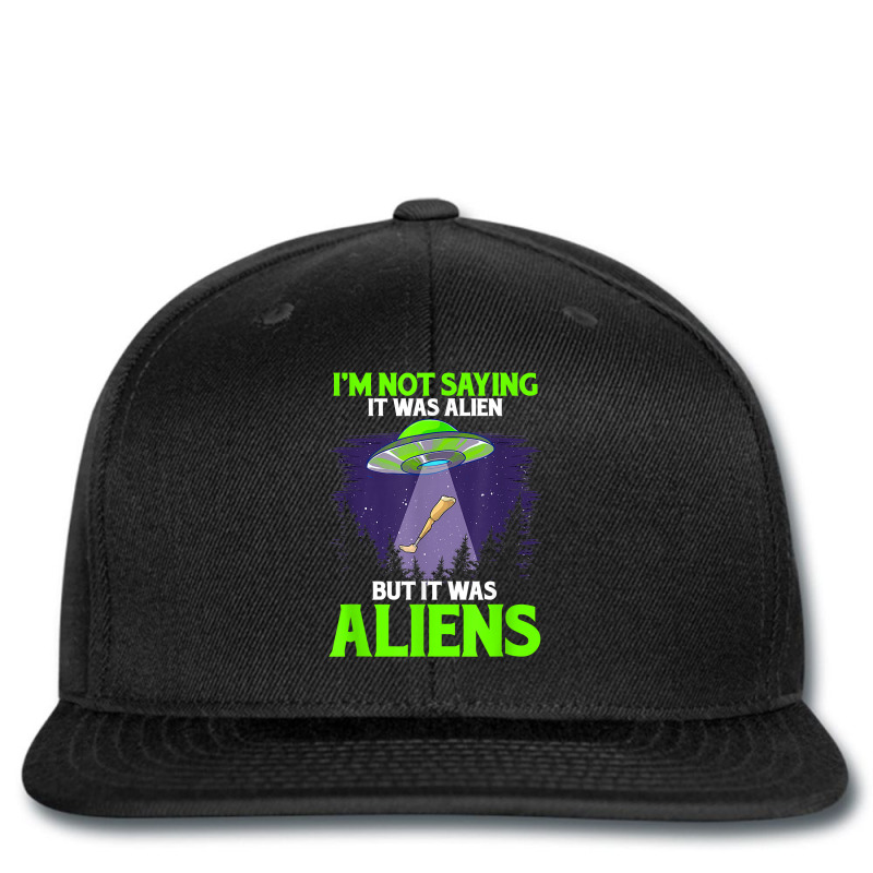 I'm Not Saying It Was Alien But It Was Aliens Leg Prosthetic T Shirt Printed hat by tuckeynkriccijea | Artistshot