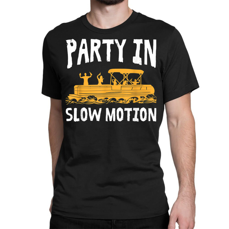 Party In Slow Motion   Pontoon Boat Captain Mens Lake T Shirt Classic T-shirt | Artistshot