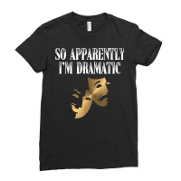 So Apparently I'm Dramatic Funny Artist Actor Actress Acting T Shirt Ladies Fitted T-shirt | Artistshot