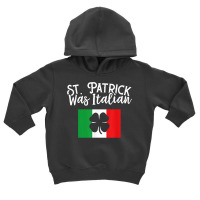 St. Patrick Was Italian St. Patrick's Day T Shirt   Unisex Toddler Hoodie | Artistshot