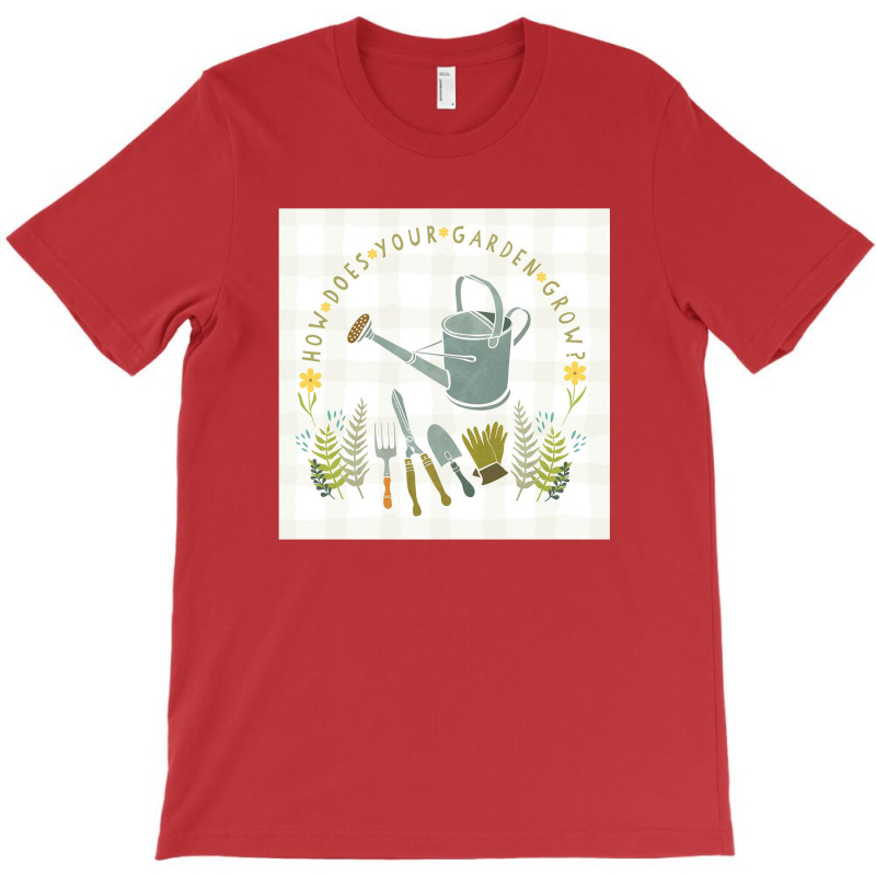 How Does Your Garden Grow T-shirt | Artistshot