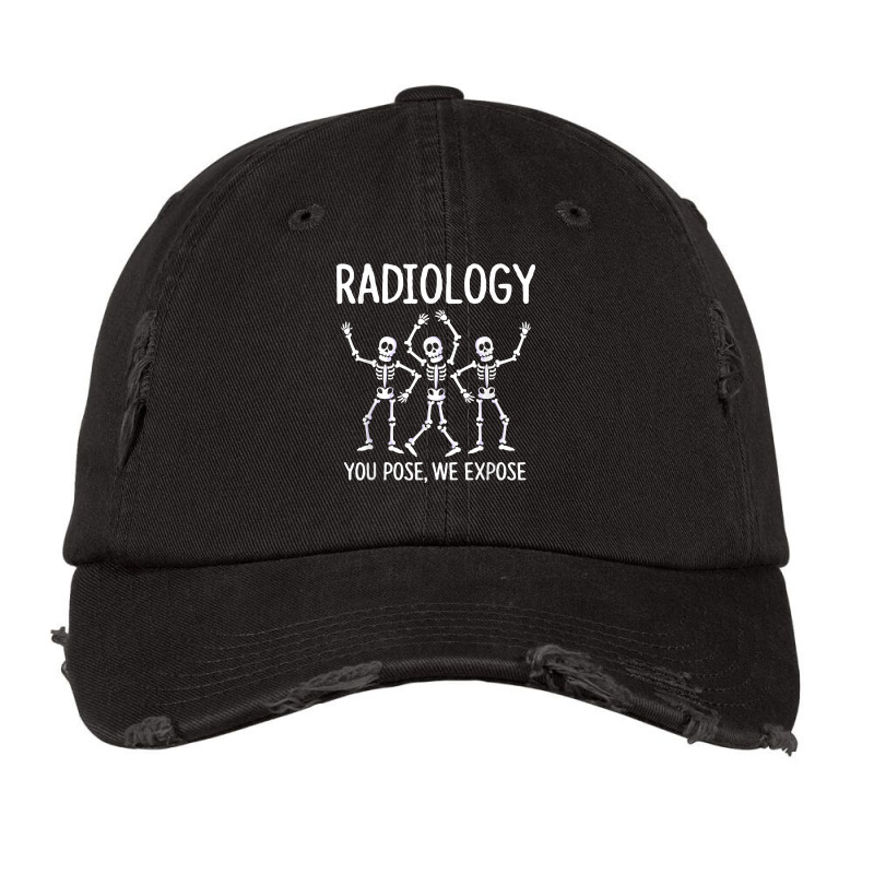 Radiologist  X Ray Tech  Radiology You Pose We Expose T Shirt Vintage Cap by tuckeynkriccijea | Artistshot