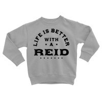 Life Is Better With A Reid Name Funny Sarcastic Nickname T Shirt Toddler Sweatshirt | Artistshot