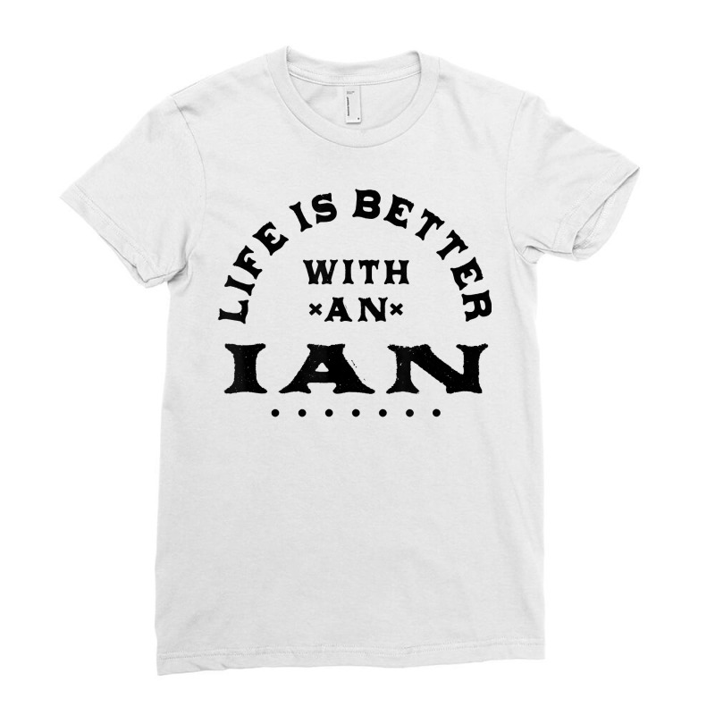 Life Is Better With An Ian Name Funny Sarcastic Nickname T Shirt Ladies Fitted T-Shirt by esquezdmonene | Artistshot