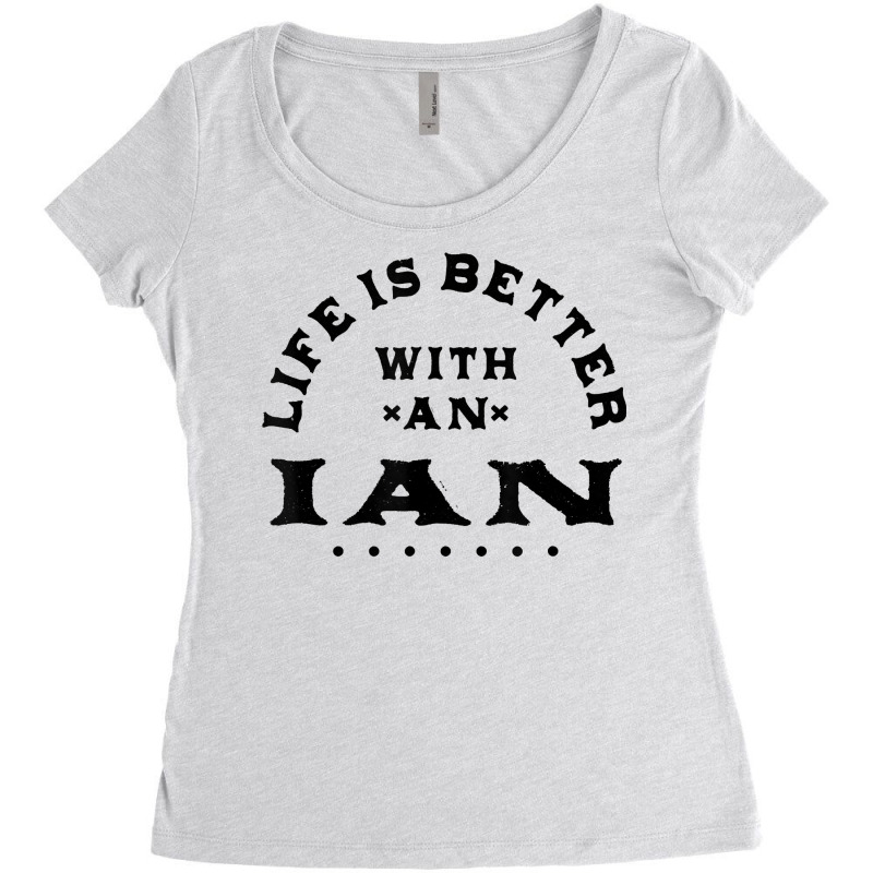 Life Is Better With An Ian Name Funny Sarcastic Nickname T Shirt Women's Triblend Scoop T-shirt by esquezdmonene | Artistshot