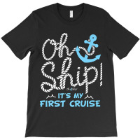 Oh Ship It's My First Cruise - Oh Ship Cruise Shirts For Mens Womens T-shirt | Artistshot